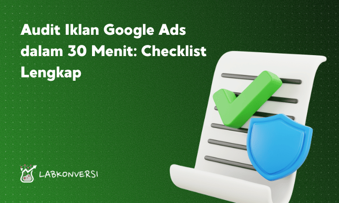 Audit Iklan Google Ads dalam 30 Menit: Checklist Lengkap